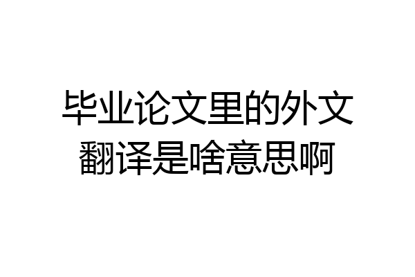 毕业论文里的外文翻译是啥意思啊