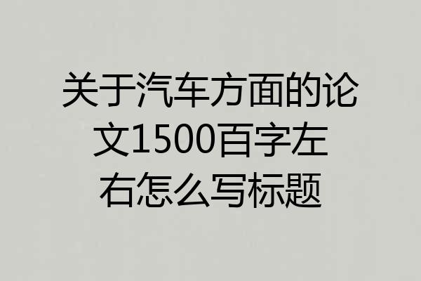 关于汽车方面的论文1500百字左右怎么写标题