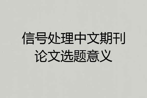 信号处理中文期刊论文选题意义