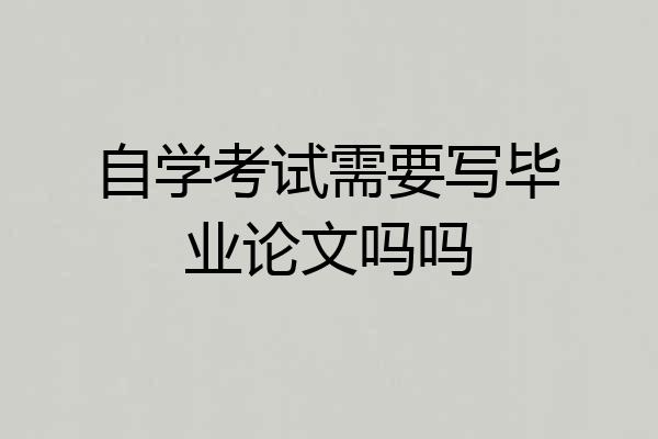 自学考试需要写毕业论文吗吗