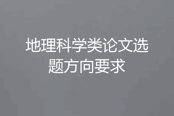 地理科学类论文选题方向要求