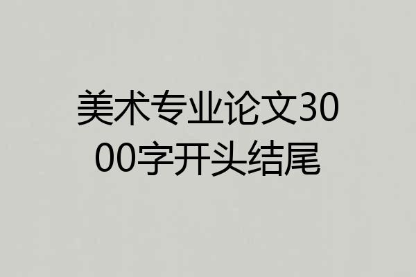 美术专业论文3000字开头结尾