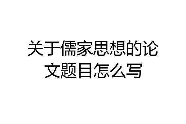 关于儒家思想的论文题目怎么写