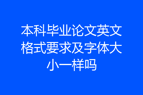 本科毕业论文英文格式要求及字体大小一样吗