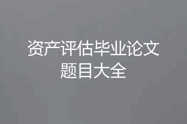 资产评估毕业论文题目大全