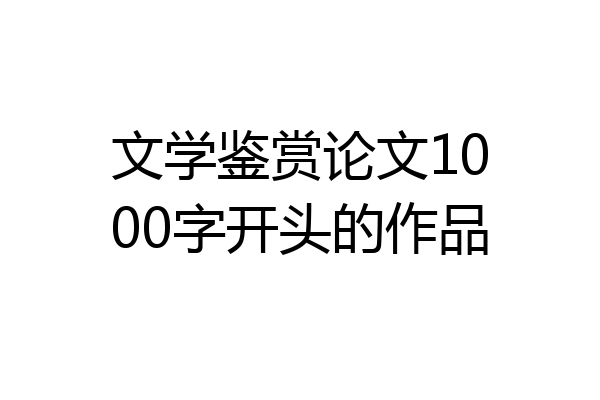 文学鉴赏论文1000字开头的作品