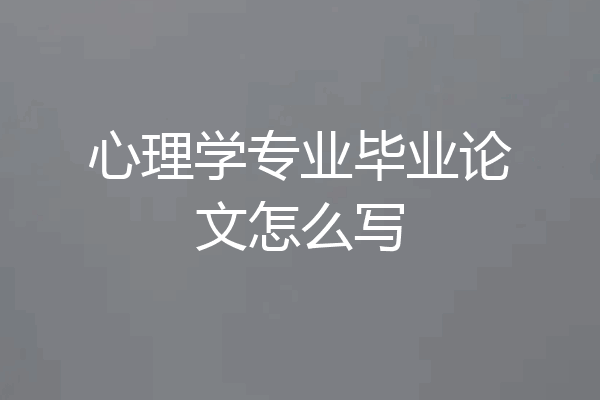 心理学专业毕业论文怎么写
