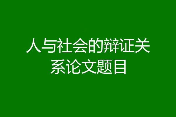 人与社会的辩证关系论文题目