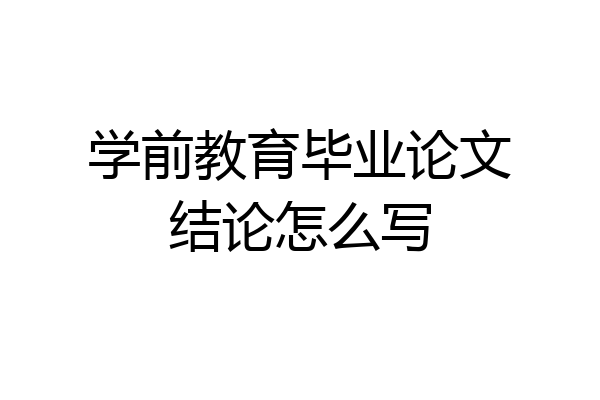 学前教育毕业论文结论怎么写