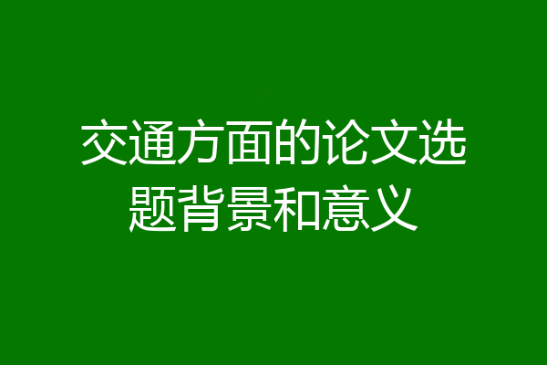 交通方面的论文选题背景和意义