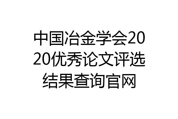 中国冶金学会2020优秀论文评选结果查询官网