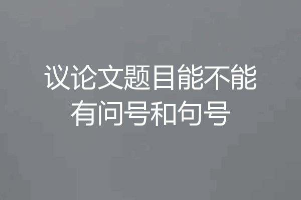 议论文题目能不能有问号和句号