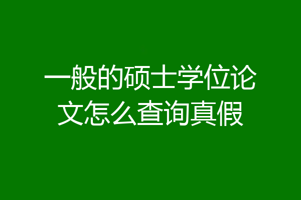 一般的硕士学位论文怎么查询真假