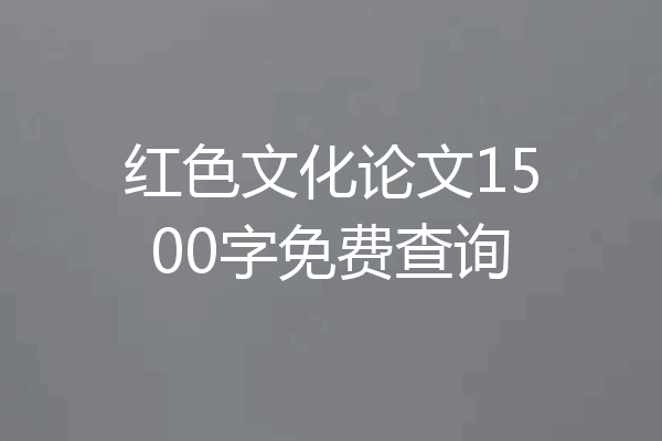 红色文化论文1500字免费查询