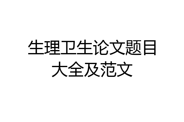生理卫生论文题目大全及范文