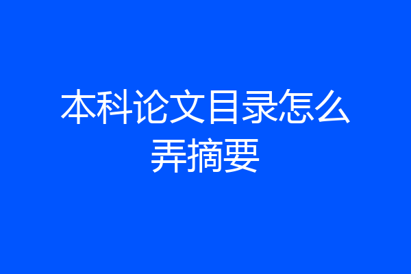 本科论文目录怎么弄摘要