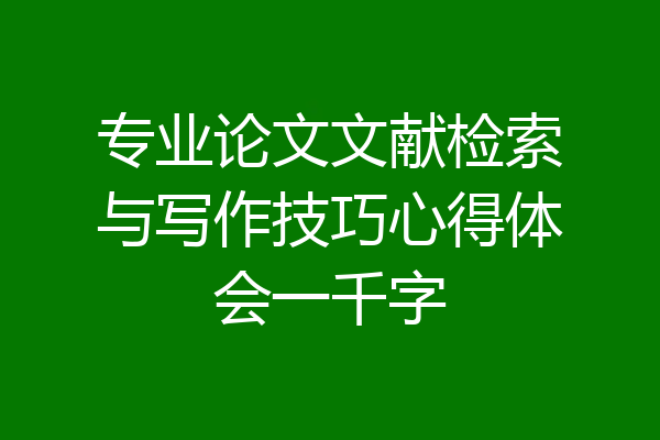 专业论文文献检索与写作技巧心得体会一千字