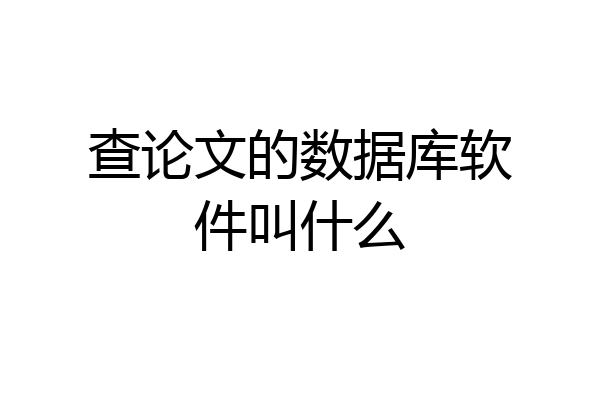 查论文的数据库软件叫什么
