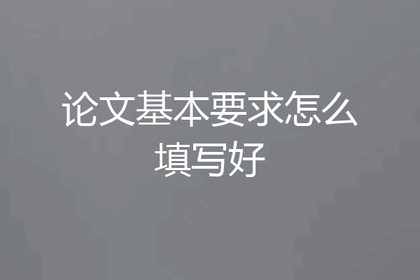 论文基本要求怎么填写好