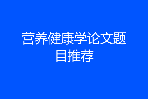 营养健康学论文题目推荐