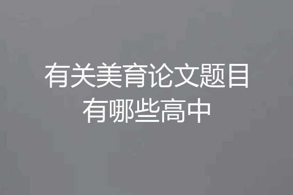有关美育论文题目有哪些高中