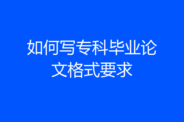 如何写专科毕业论文格式要求