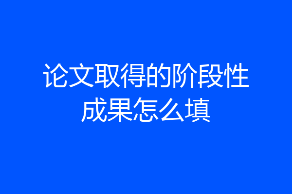 论文取得的阶段性成果怎么填