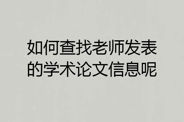 如何查找老师发表的学术论文信息呢