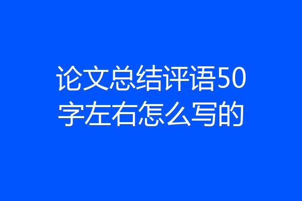 论文总结评语50字左右怎么写的