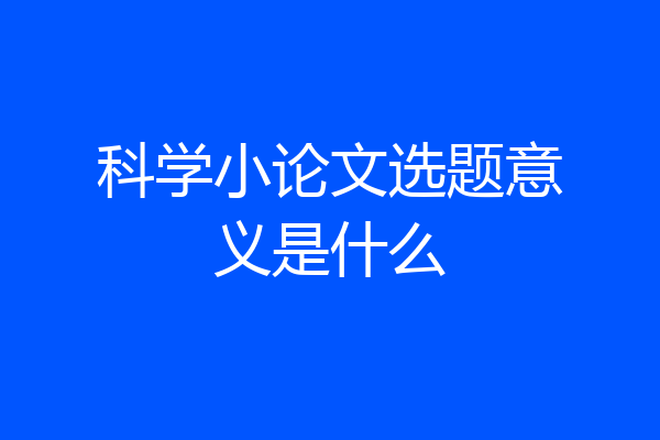 科学小论文选题意义是什么