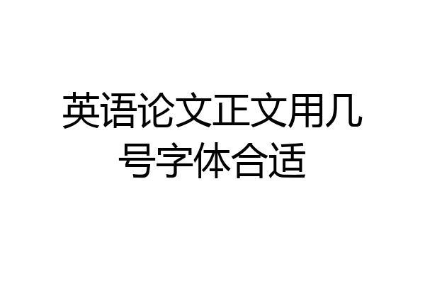 英语论文正文用几号字体合适