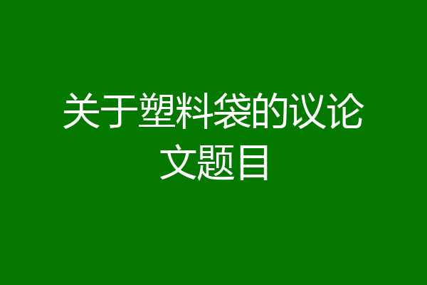 关于塑料袋的议论文题目