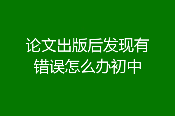 论文出版后发现有错误怎么办初中
