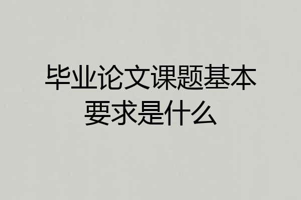毕业论文课题基本要求是什么