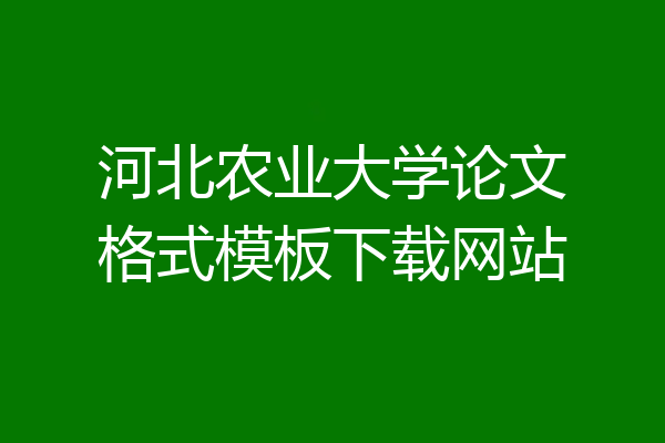 河北农业大学论文格式模板下载网站