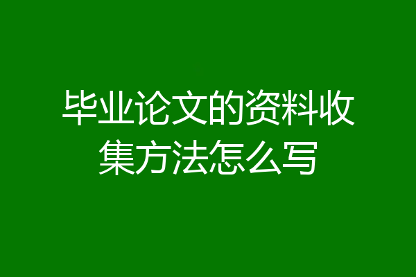 毕业论文的资料收集方法怎么写