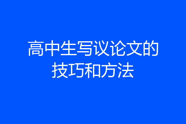 高中生写议论文的技巧和方法