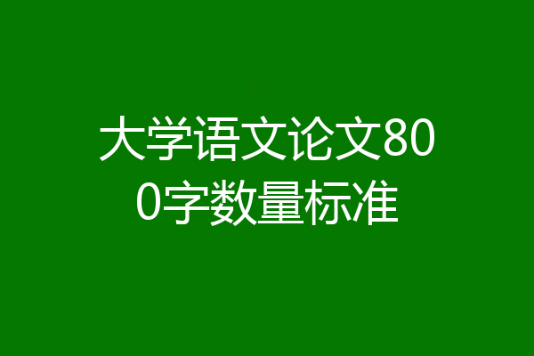 大学语文论文800字数量标准