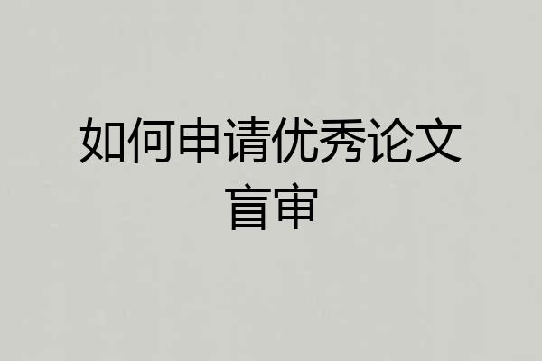 如何申请优秀论文盲审