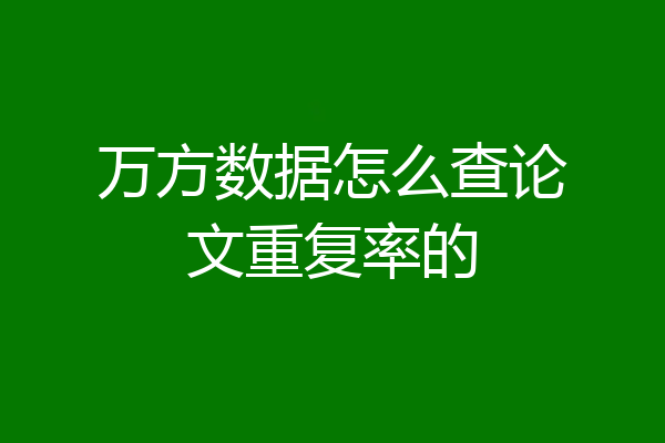 万方数据怎么查论文重复率的