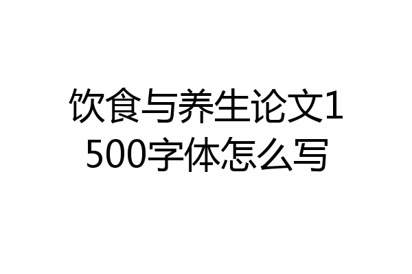 饮食与养生论文1500字体怎么写