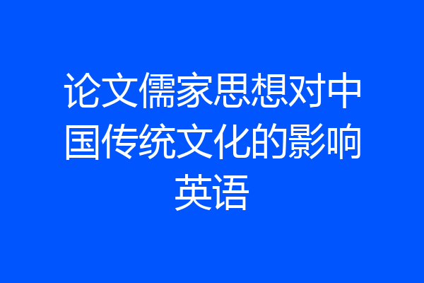 论文儒家思想对中国传统文化的影响英语