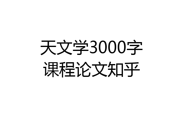 天文学3000字课程论文知乎