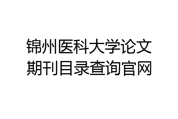 锦州医科大学论文期刊目录查询官网