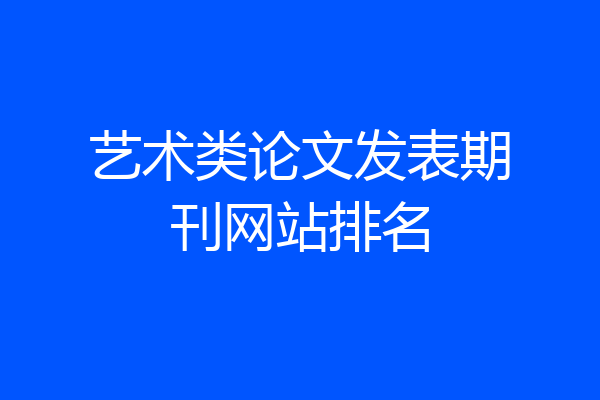 艺术类论文发表期刊网站排名