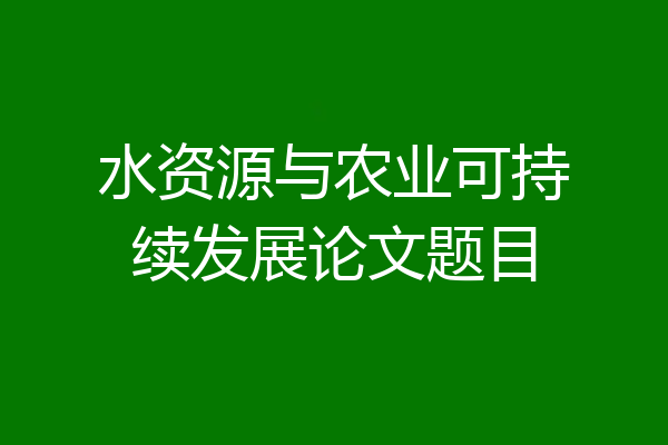 水资源与农业可持续发展论文题目