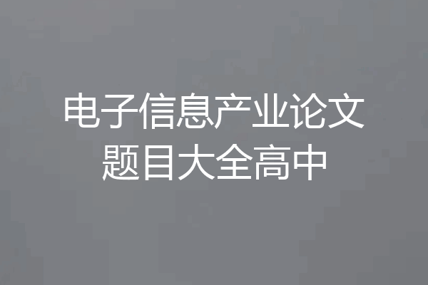 电子信息产业论文题目大全高中