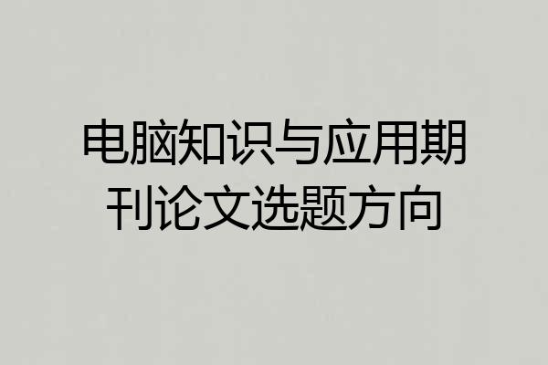 电脑知识与应用期刊论文选题方向
