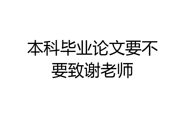 本科毕业论文要不要致谢老师
