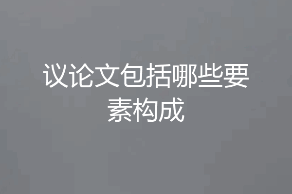 议论文包括哪些要素构成